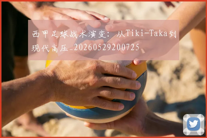 西甲足球战术演变:从Tiki-Taka到现代高压_20260529200725