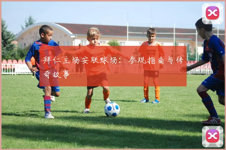 拜仁主场安联球场：参观指南与传奇故事