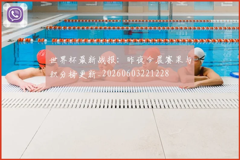 世界杯最新战报：昨夜今晨赛果与积分榜更新_20260603221228