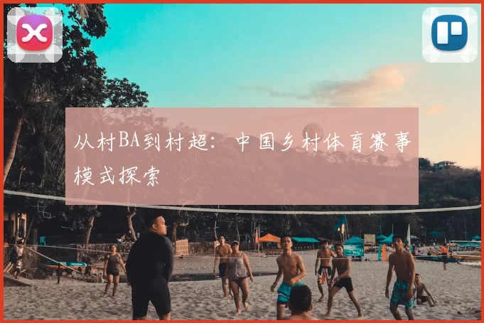 从村BA到村超:中国乡村体育赛事模式探索