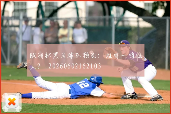 欧洲杯黑马球队预测：谁将一鸣惊人？_20260602162103